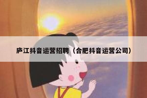 庐江抖音运营招聘（合肥抖音运营公司）